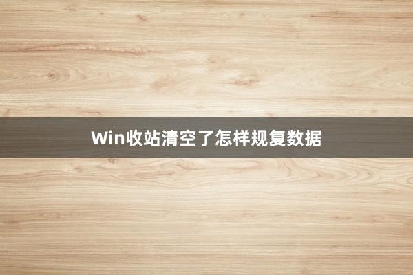 Win收站清空了怎样规复数据